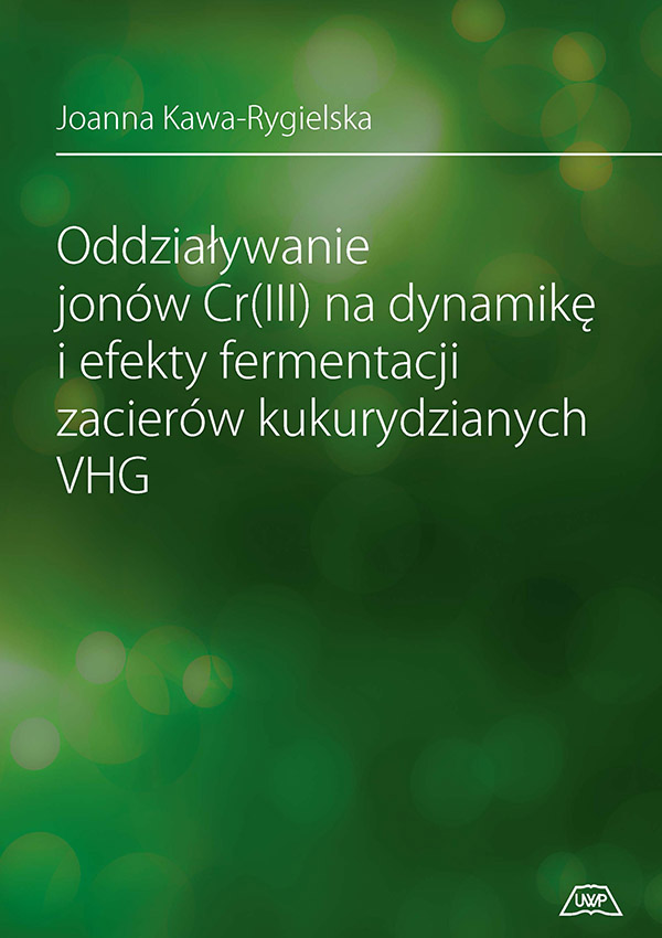 Oddziaływanie jonów Cr(III) na dynamikę i efekty fermentacji zacierów kukurydzianych VHG mon. CXLIII
