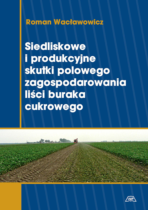 Siedliskowe i produkcyjne skutki polowego zagospodarowania liści buraka cukrowego mon. CLXV