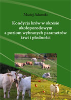 KONDYCJA KRÓW W OKRESIE OKOŁOPORODOWYM A POZIOM WYBRANYCH PARAMETRÓW KRWI I PŁODNOŚCI   MON. LXXXIX