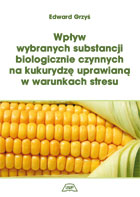 WPŁYW WYBRANYCH SUBSTANCJI BIOLOGICZNIE CZYNNYCH NA KUKURYDZĘ UPRAWIANĄ W WARUNKACH STRESU
