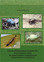 WPŁYW UPROSZCZEŃ W UPRAWIE ROLI POD PSZENICĘ OZIMĄ NA ZGRUPOWANIA STAWONOGÓW EPIGEICZNYCH I GLEBOWYCH   MON. CVII